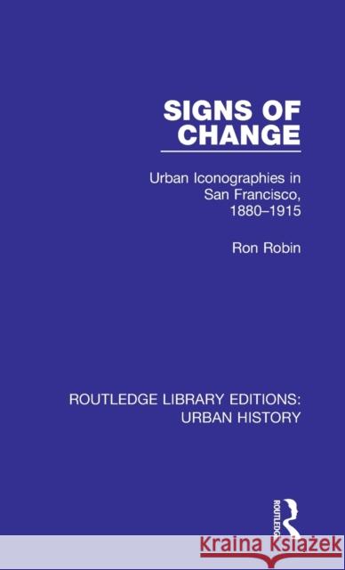 Signs of Change: Urban Iconographies in San Francisco, 1880-1915 Ron Robin 9780815349242 Taylor and Francis - książka