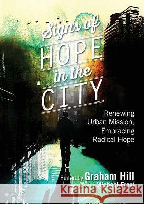 Signs of Hope in the City: Renewing Urban Mission, Embracing Radical Hope Graham J Hill   9780992394110 Isum - książka