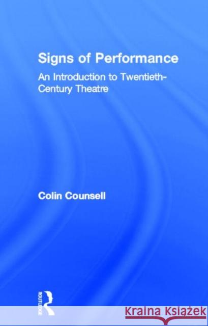 Signs of Performance : An Introduction to Twentieth-Century Theatre Colin Counsell Colin Counsell  9780415106429 Taylor & Francis - książka