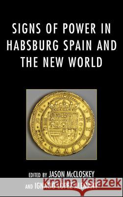 Signs of Power in Habsburg Spain and the New World Jason McCloskey 9781611484960 Bucknell University Press - książka