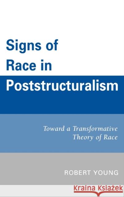 Signs of Race in Poststructuralism: Toward a Transformative Theory of Race Young, Robert 9780761845058 University Press of America - książka