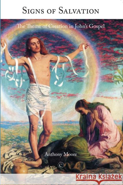 Signs of Salvation: The Theme of Creation in John's Gospel Moore, Anthony M. 9780227174159 James Clarke Company - książka