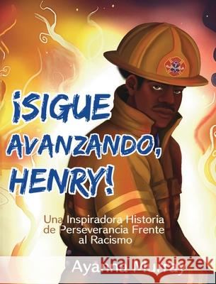 ¡Sigue Avanzando, Henry!: Una Inspiradora Historia de Perseverancia Frente al Racismo Murray, Ayanna 9781954781054 Power of the Pen, LLC. - książka