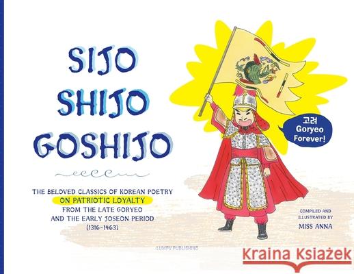 Sijo Shijo Goshijo: The Beloved Classics of Korean Poetry on Patriotic Loyalty from the Late Goryeo and the Early Joseon Period (1316 1463 Anna 9781952082733 Lumpy Publishing - książka