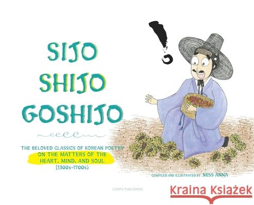 Sijo Shijo Goshijo: The Beloved Classics of Korean Poetry on the Matters of the Heart, Mind, and Soul , Anna 9781952082757 Lumpy Publishing - książka