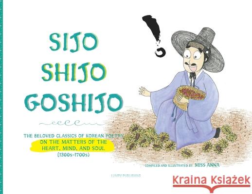 Sijo Shijo Goshijo: The Beloved Classics of Korean Poetry on the Matters of the Heart, Mind, and Soul , Anna 9781952082764 Lumpy Publishing - książka