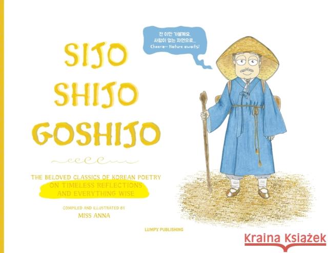 Sijo Shijo Goshijo: The Beloved Classics of Korean Poetry on Timeless Reflections and Everything Wise (1500s-1800s)  9781952082818 Lumpy Publishing - książka
