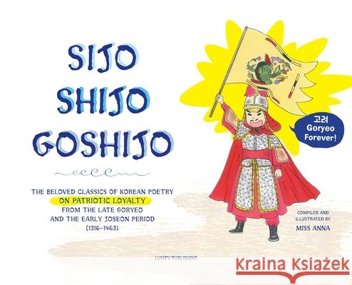 Sijo Shijo Goshjio: The Beloved Classics of Korean Poetry on Patriotic Loyalty from the Late Goryeo and the Early Joseon Period (1316 1463 Anna 9781952082726 Lumpy Publishing - książka