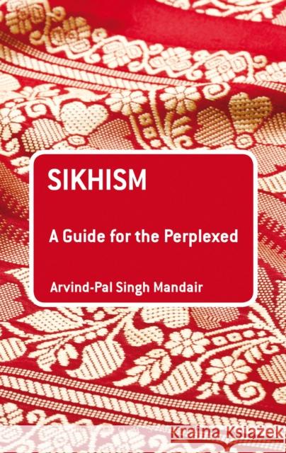 Sikhism: A Guide for the Perplexed Arvind Pal Singh Mandair 9781441102317 BLOOMSBURY ACADEMIC - książka