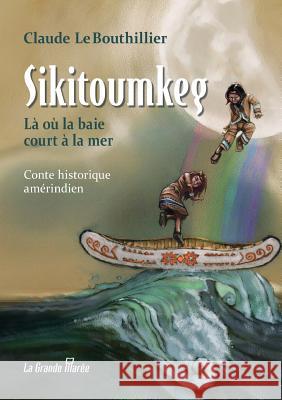 Sikitoumkeg: Là où la baie court à la mer Claude Lebouthillier, Réjean Roy 9782349723253 La Grande Maree - książka