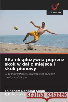 Sila eksplozywna poprzez skok w dal z miejsca i skok pionowy Singh, Thingnam Nandalal, Singh, R.K. Nongdren 9786209537745 Wydawnictwo Nasza Wiedza - książka