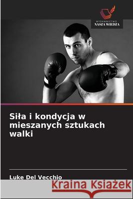 Sila i kondycja w mieszanych sztukach walki Del Vecchio, Luke 9786208999278 Wydawnictwo Nasza Wiedza - książka