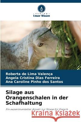 Silage aus Orangenschalen in der Schafhaltung de Lima Valença, Roberta, Dias Ferreira, Angela Cristina, Pinho dos Santos, Ana Caroline 9786200752635 Verlag Unser Wissen - książka
