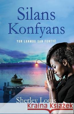 Silans Konfyans: Yon Lanmou San Fontye Sherley Louis   9781737782698 Evoke18 LLC - książka