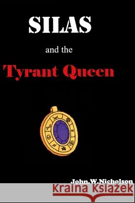Silas and the Tyrant Queen John W Nicholson 9781008993853 Lulu.com - książka