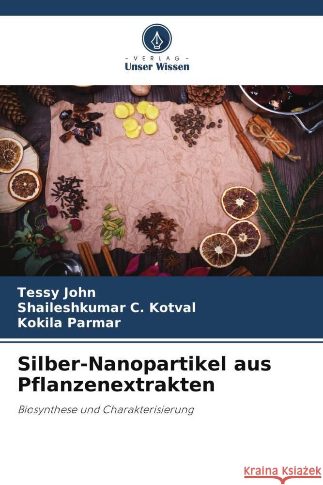 Silber-Nanopartikel aus Pflanzenextrakten John, Tessy, Kotval, Shaileshkumar C., Parmar, Kokila 9786205004791 Verlag Unser Wissen - książka