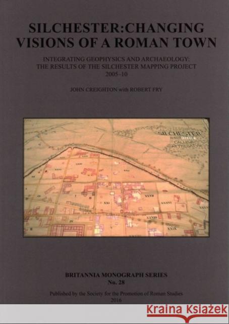 Silchester: Changing Visions of a Roman Town: Integrating Geophysics and Archaeology: The Results of the Silchester Mapping Project 2005-10 John Creighton Robert Fry 9780907764427 Roman Society Publications - książka
