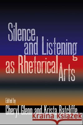 Silence and Listening as Rhetorical Arts Cheryl Glenn Krista Ratcliffe Melissa Joan Ianetta 9780809330171 Southern Illinois University Press - książka