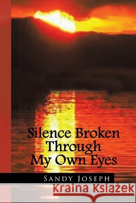 Silence Broken Through My Own Eyes Sandy Joseph 9781441519092 Xlibris Us - książka