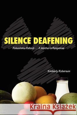 Silence Deafening - Fukushima Fallout ... a Mother's Response Kimberly Roberson Gail Payne 9780985341220 Vision Talk - książka