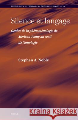 Silence Et Langage: Genèse de la Phénoménologie de Merleau-Ponty Au Seuil de l'Ontologie Noble 9789004266513 Brill Academic Publishers - książka