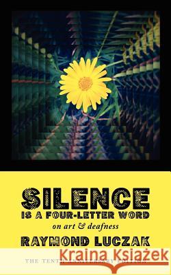 Silence Is a Four-Letter Word: On Art & Deafness (The Tenth Anniversary Edition) Luczak, Raymond 9780979881633 Handtype Press - książka