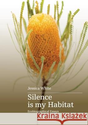 Silence is my habitat: ecobiographical essays Jessica White 9781763733121 Upswell Publishing - książka