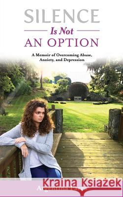 Silence Is Not an Option: A Memoir of Overcoming Abuse, Anxiety, and Depression Argentina Parra 9781732828902 Not Broken LLC - książka