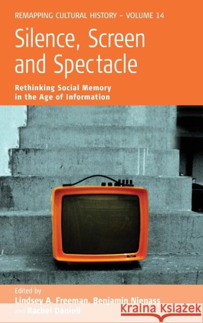 Silence, Screen, and Spectacle: Rethinking Social Memory in the Age of Information Lindsey A. Freeman, Benjamin Nienass, Rachel Daniell 9781782382805 Berghahn Books - książka