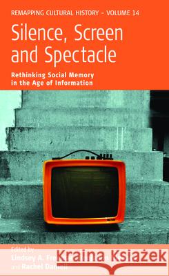 Silence, Screen, and Spectacle: Rethinking Social Memory in the Age of Information Lindsey A. Freeman Benjamin Nienass Rachel Daniell 9781785333552 Berghahn Books - książka