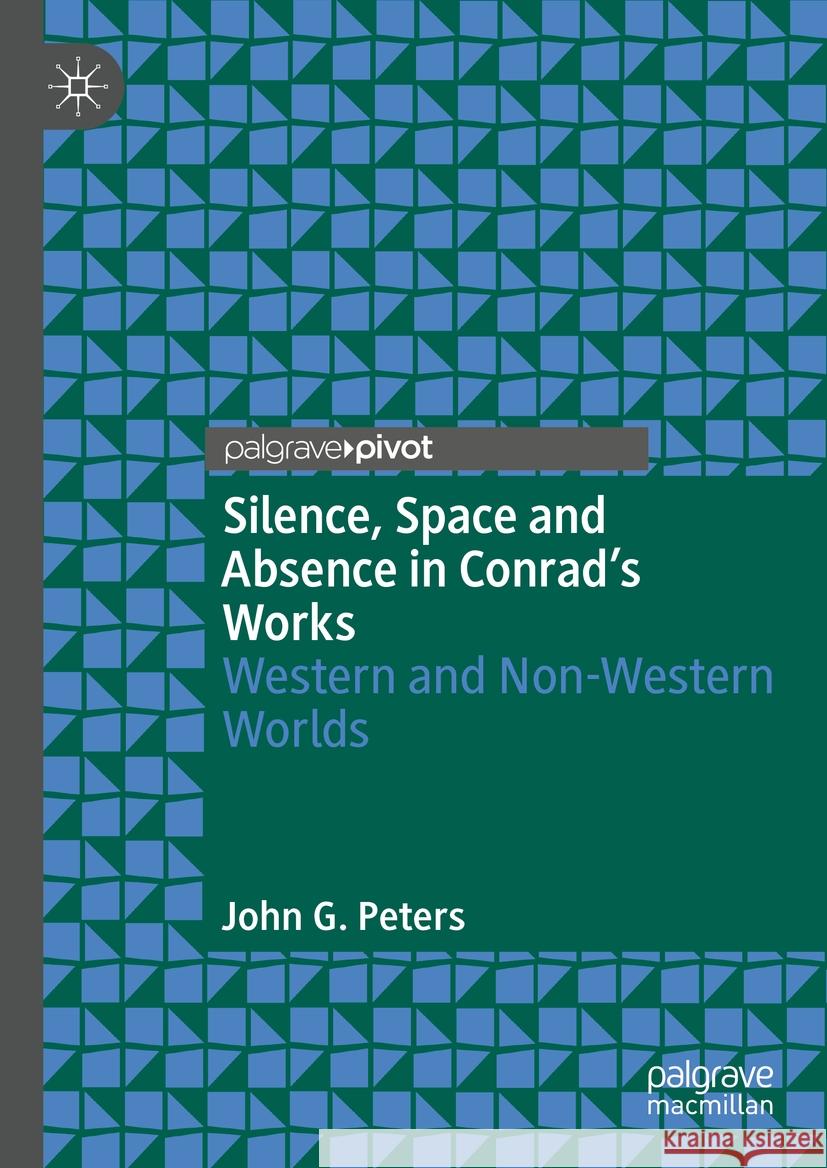 Silence, Space and Absence in Conrad's Works John G. Peters 9783031449093 Springer Nature Switzerland - książka