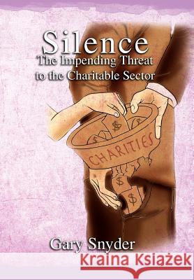 Silence The Impending Threat to the Charitable Sector: The Impending Threat to the Charitable Sector Snyder, Gary 9781462875399 Xlibris Corporation - książka