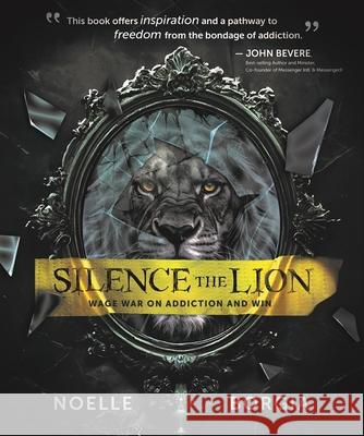 Silence the Lion: Wage War on Addiction and Win Noelle Borgia 9781610369084 Bridge Logos, Inc. - książka