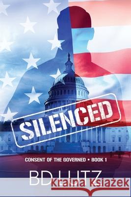 Silenced: Consent Of The Governed Book One B D Lutz, Monique Happy 9781735279336 Bdlutz LLC - książka