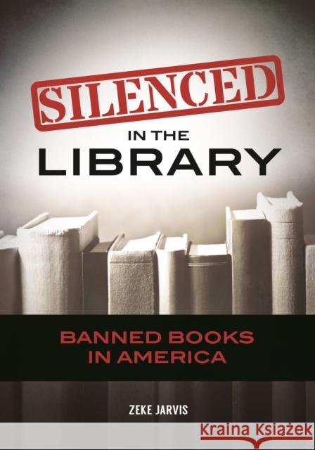 Silenced in the Library: Banned Books in America Zeke Jarvis 9781440843945 Greenwood - książka