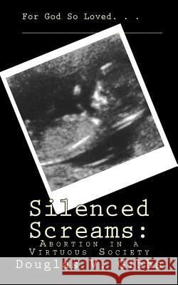 Silenced Screams: Abortion in a Virtuous Society Douglas V. Gibbs 9781507619537 Createspace - książka