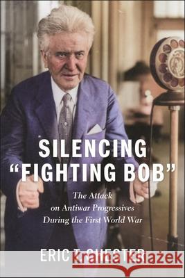 Silencing Fighting Bob: The Attack on Antiwar Progressives During the First World War The Eric T. Chester 9781685901264 Monthly Review Press,U.S. - książka