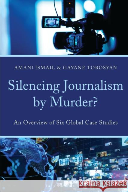 Silencing Journalism by Murder?: An Overview of Six Global Case Studies Gayane Torosyan 9781666964318 Bloomsbury Academic - książka