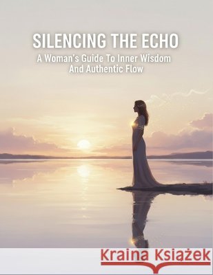Silencing The Echo: A Woman'S Guide To Inner Wisdom And Authentic Flow Sugita, Hina 9798170359431 Independently Published - książka