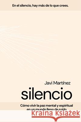 Silencio: Cómo vivir la paz mental y espiritual en un mundo lleno de ruidos Javi Martínez 9798515329129 Independently Published - książka