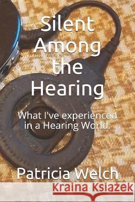 Silent Among the Hearing: What I\'ve experienced in a Hearing World. Joy Memo Patricia Ann Welch 9781731499882 Independently Published - książka