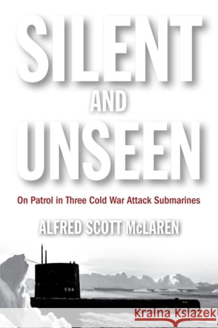 Silent and Unseen: On Patrol in Three Cold War Attack Submarines Alfred Scott McLaren 9781612518459 US Naval Institute Press - książka