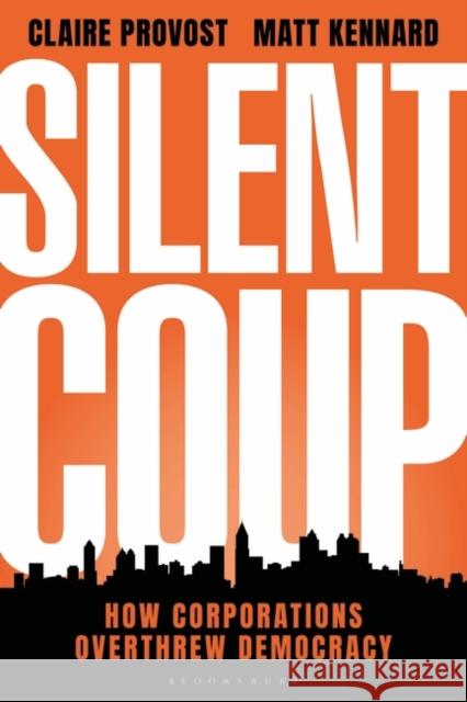 Silent Coup: How Corporations Overthrew Democracy Matt Kennard Claire Provost 9781350269989 Bloomsbury Publishing PLC - książka