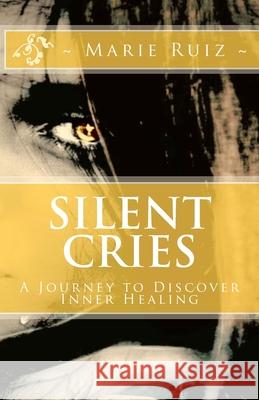 Silent Cries: A Journey to Discover Inner Healing Marie Ruiz Terri L. Willmott Terri L. Willmott 9781479227129 Createspace - książka