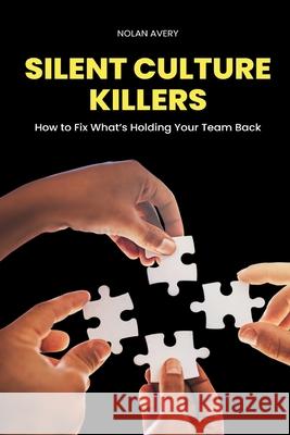Silent Culture Killers: How to Fix What s Holding Your Team Back Nolan Avery 9789371771429 Mindful Pages - książka