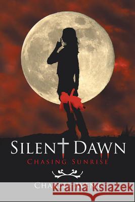 Silent Dawn: Chasing Sunrise Avent, Charles 9781493178254 Xlibris Corporation - książka