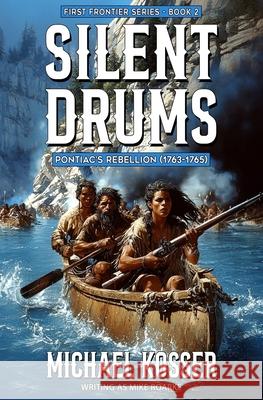 Silent Drums: First Frontier Series - Book 2: Pontiac's Rebellion (1763-1765) Mike Roarke Michael Kosser 9781635296044 Caliber Books - książka