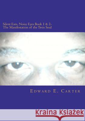 Silent Ears, Noisy Eyes Book 1 & 2- The Manifestation of the Twin Soul Edward E. Carter 9781463786335 Createspace - książka