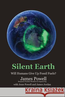 Silent Earth: Will Humans Give Up Fossil Fuels? Dr James Powell Dr Jesse Powell James Jordan 9781533110053 Createspace Independent Publishing Platform - książka