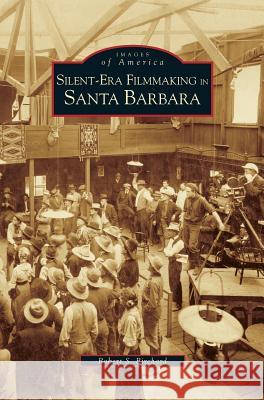 Silent-Era Filmmaking in Santa Barbara Robert S. Birchard 9781531628895 Arcadia Library Editions - książka